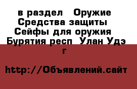  в раздел : Оружие. Средства защиты » Сейфы для оружия . Бурятия респ.,Улан-Удэ г.